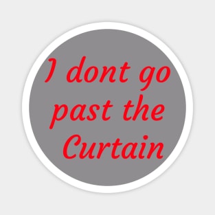 I dont go past the Curtain Magnet